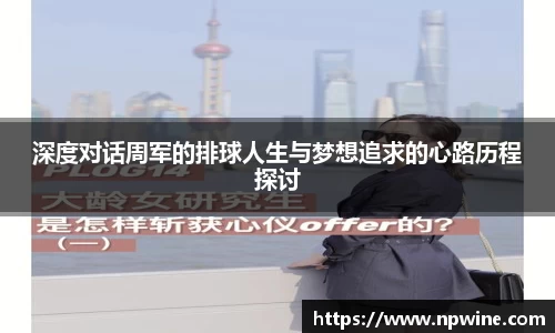 深度对话周军的排球人生与梦想追求的心路历程探讨